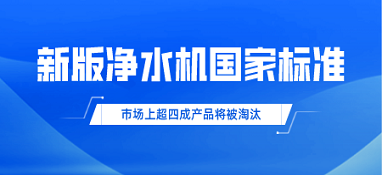 新版凈水機國家標準發(fā)布！市場上超四成產(chǎn)品將被淘汰